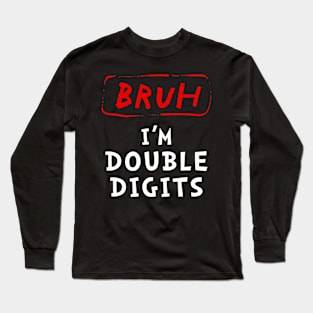 Bruh I'm Double Digits Long Sleeve T-Shirt